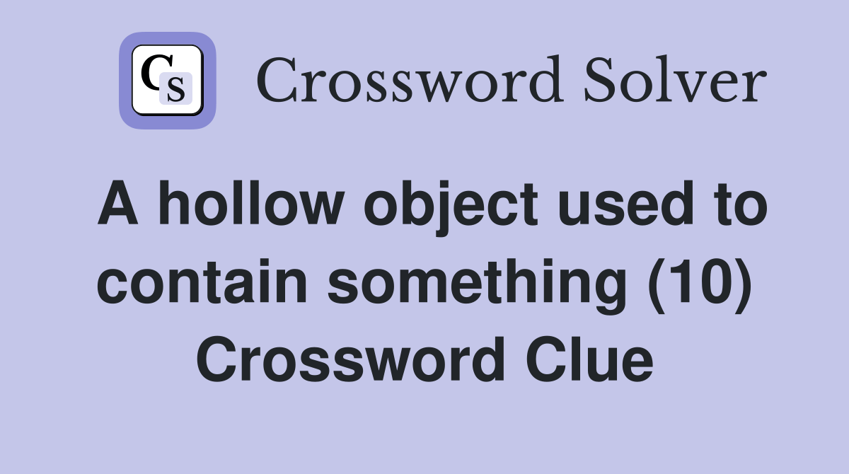 A hollow object used to contain something (10) Crossword Clue Answers